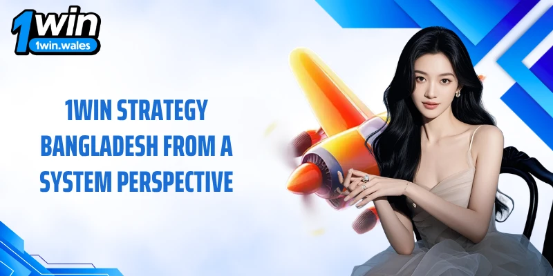 1WIN strategy Bangladesh from a system perspective